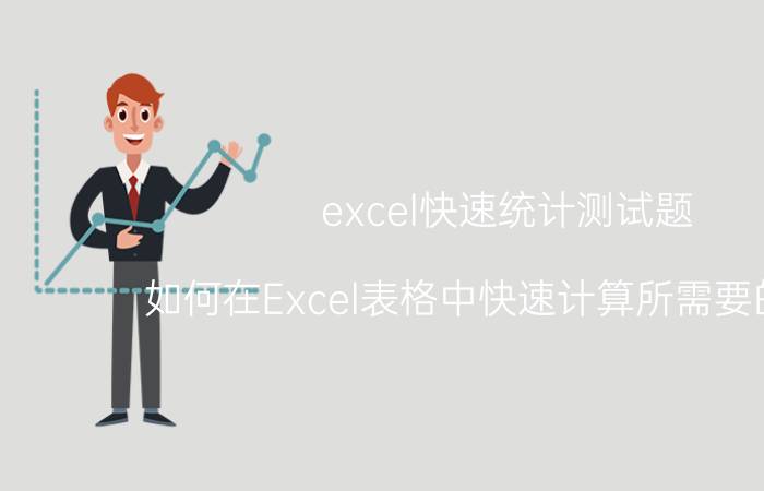 excel快速统计测试题 如何在Excel表格中快速计算所需要的数值？